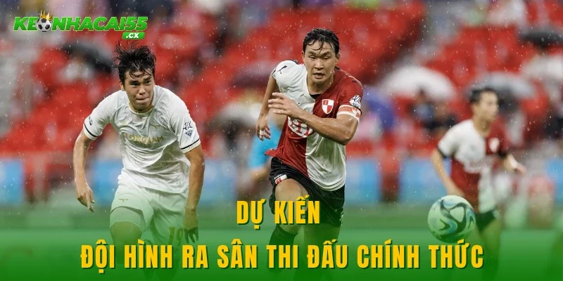 Dự kiến đội hình ra sân thi đấu chính thức