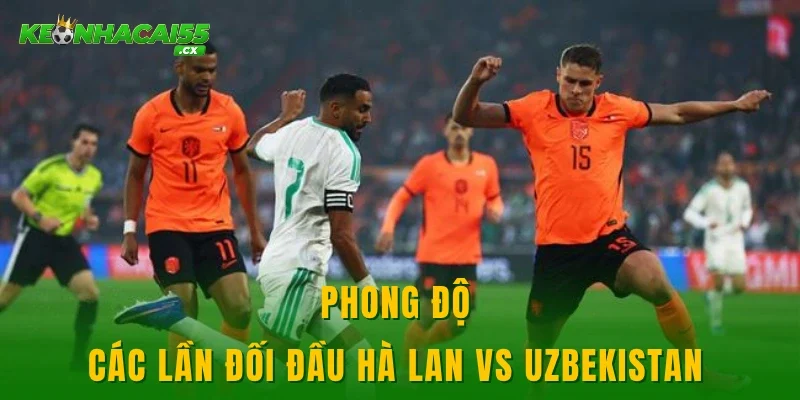 Phong độ các lần đối đầu Hà Lan vs Uzbekistan