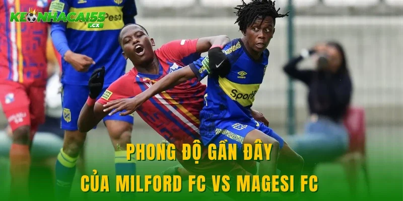 Phong độ gần đây của Milford FC vs Magesi FC 
