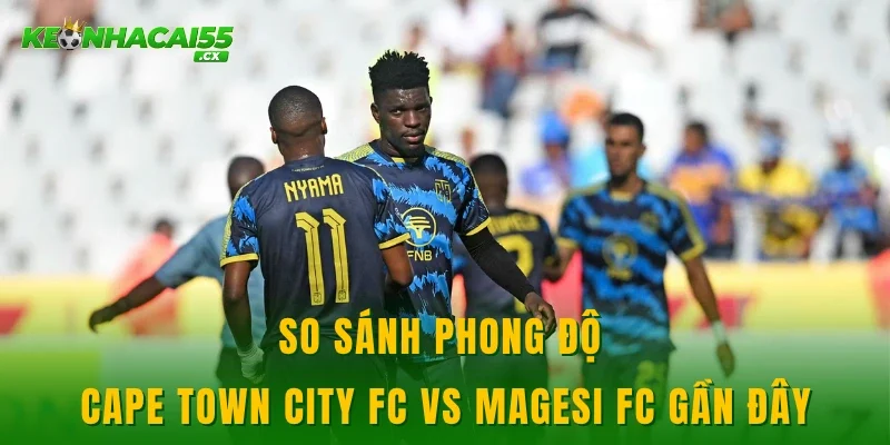 So sánh phong độ Cape Town City FC vs Magesi FC gần đây